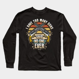 I Have Too Many Guns Said No One Ever Long Sleeve T-Shirt